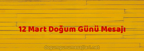 12 Mart Doğum Günü Mesajı